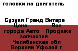 головки на двигатель H27A (Сузуки Гранд Витара) › Цена ­ 32 000 - Все города Авто » Продажа запчастей   . Челябинская обл.,Верхний Уфалей г.